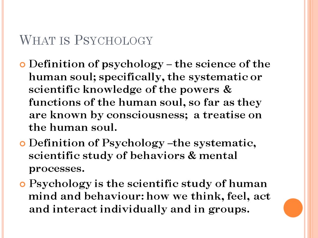 What is Psychology Definition of psychology – the science of the human soul; specifically,